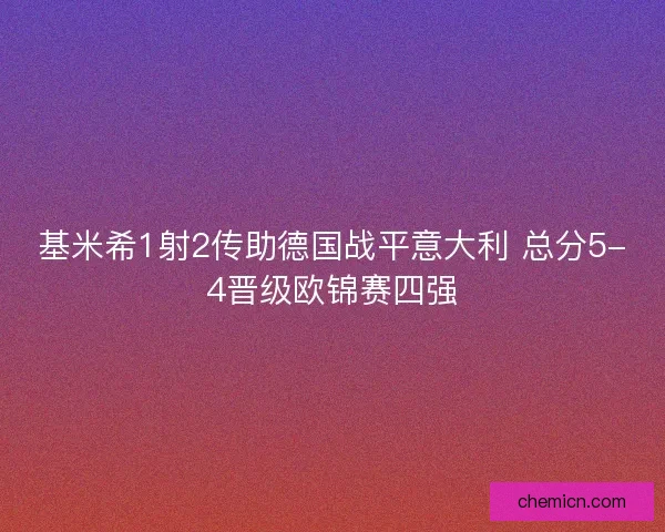 基米希1射2传助德国战平意大利 总分5-4晋级欧锦赛四强
