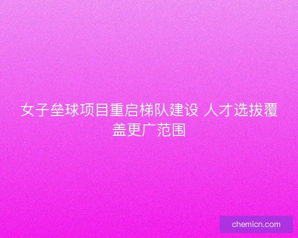 女子垒球项目重启梯队建设 人才选拔覆盖更广范围